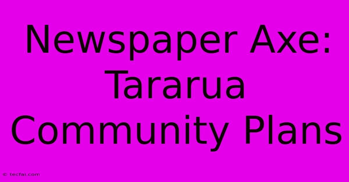 Newspaper Axe: Tararua Community Plans