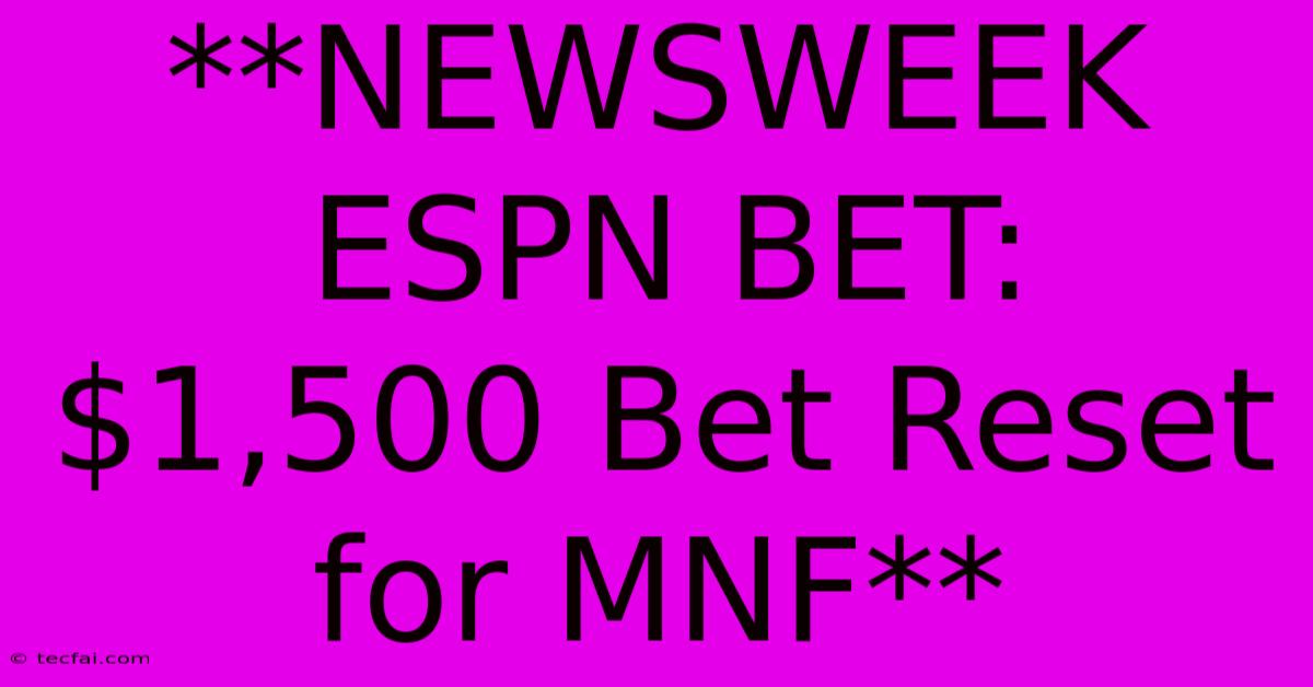 **NEWSWEEK ESPN BET: $1,500 Bet Reset For MNF**