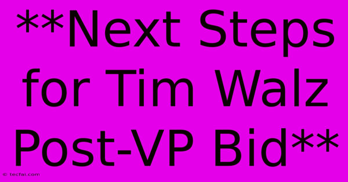 **Next Steps For Tim Walz Post-VP Bid**