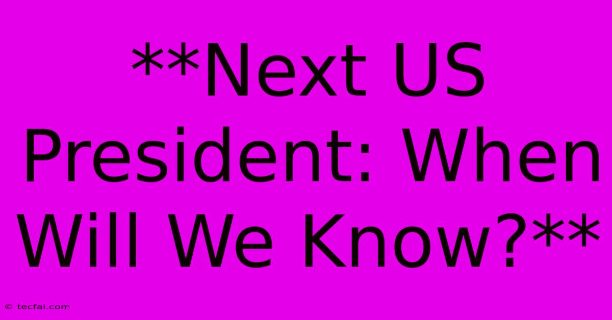 **Next US President: When Will We Know?**