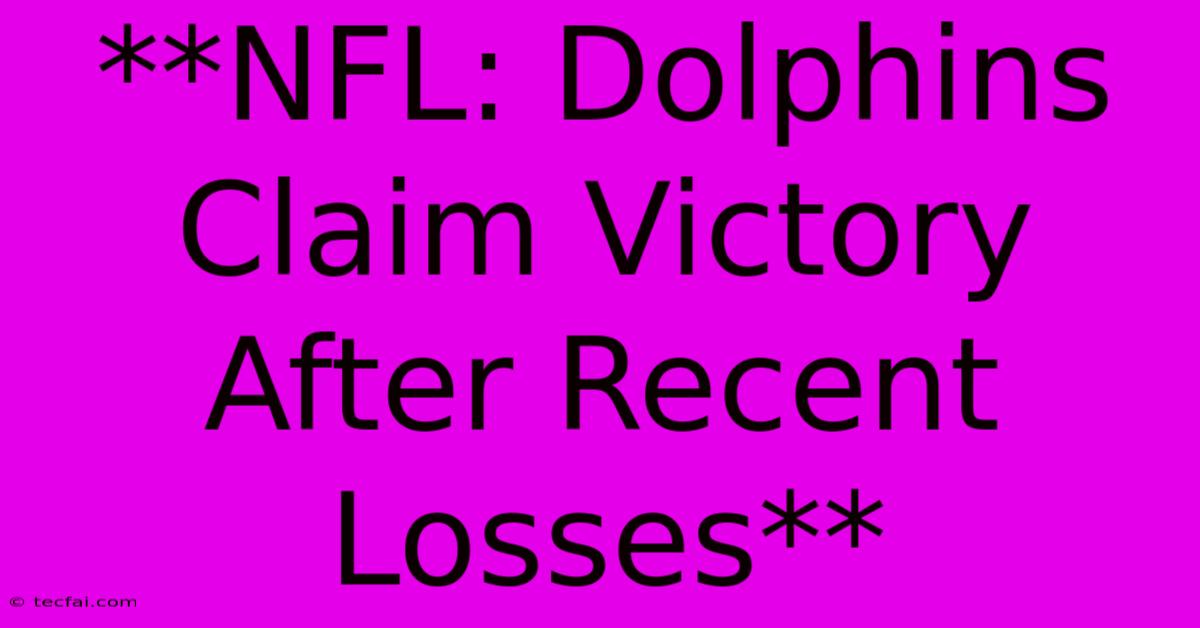 **NFL: Dolphins Claim Victory After Recent Losses**