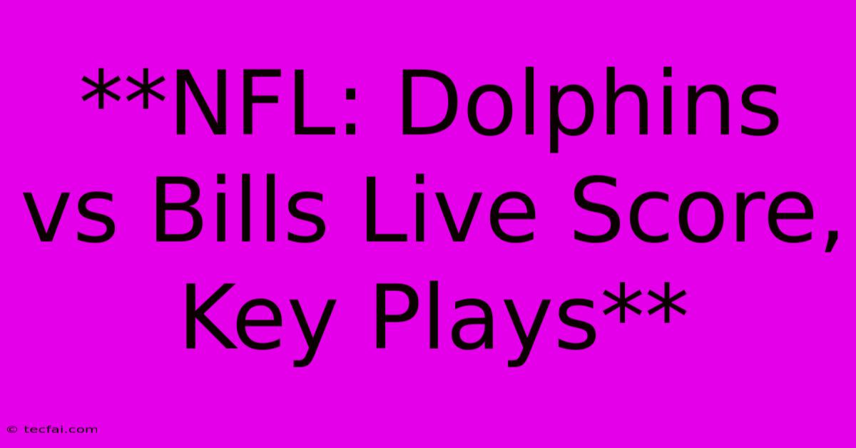 **NFL: Dolphins Vs Bills Live Score, Key Plays**