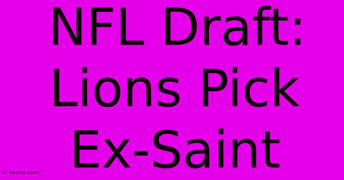 NFL Draft: Lions Pick Ex-Saint