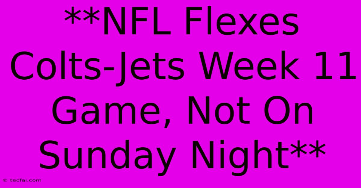 **NFL Flexes Colts-Jets Week 11 Game, Not On Sunday Night** 