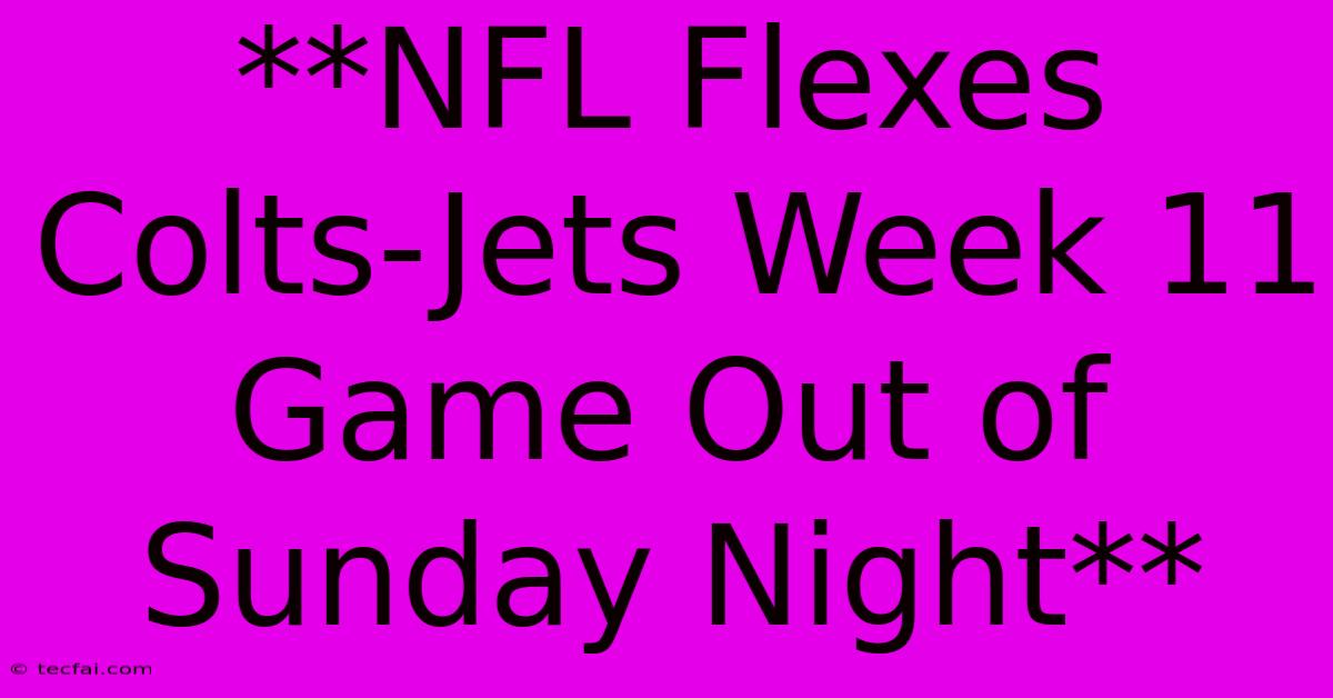 **NFL Flexes Colts-Jets Week 11 Game Out Of Sunday Night**