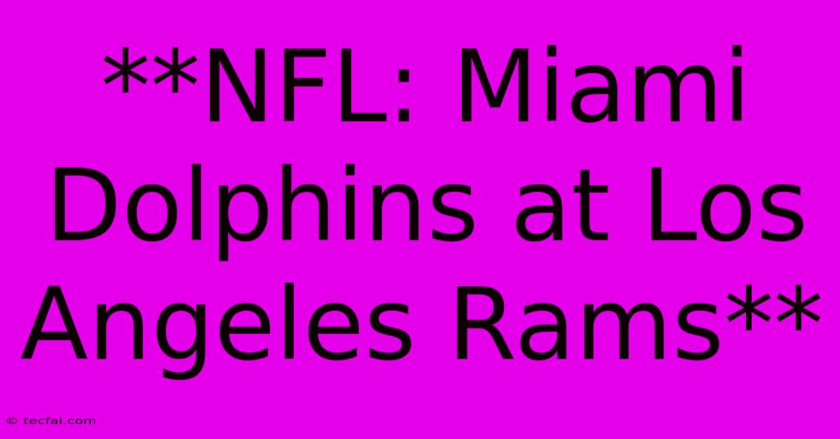 **NFL: Miami Dolphins At Los Angeles Rams**