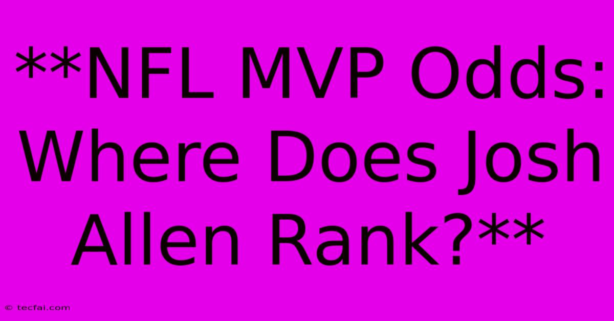 **NFL MVP Odds: Where Does Josh Allen Rank?** 