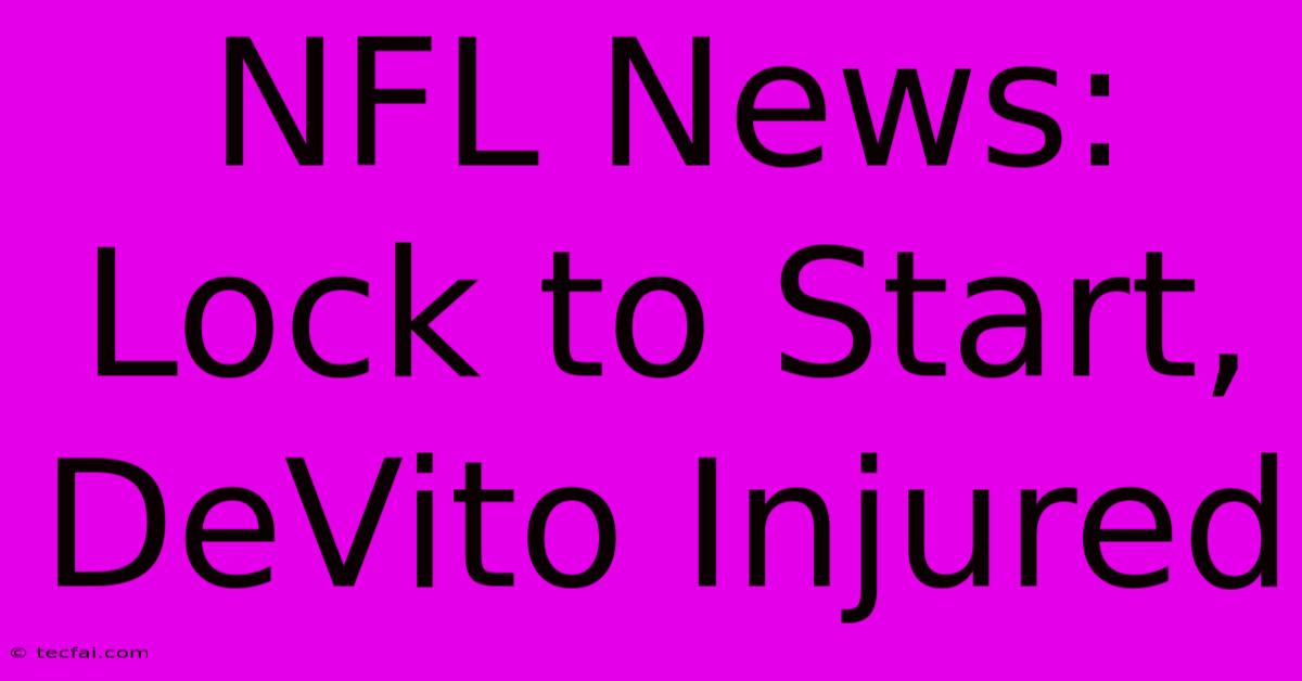 NFL News: Lock To Start, DeVito Injured