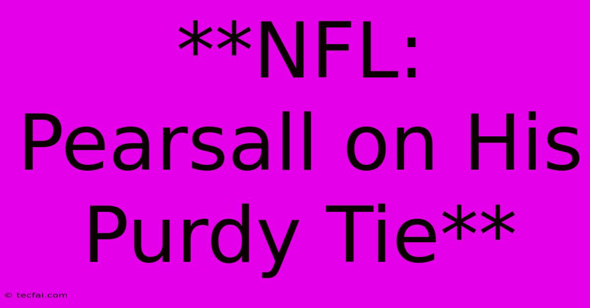 **NFL: Pearsall On His Purdy Tie** 