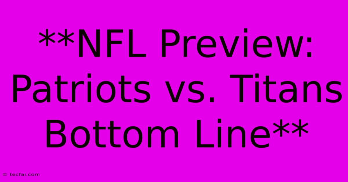 **NFL Preview: Patriots Vs. Titans Bottom Line**