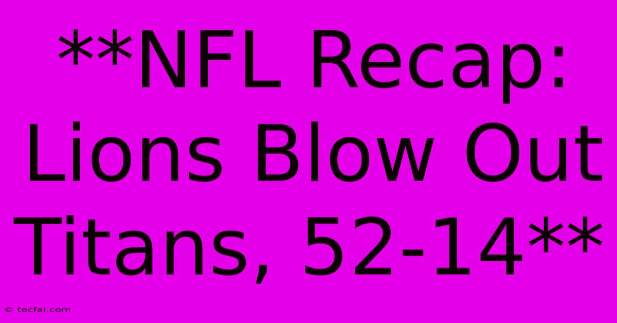 **NFL Recap: Lions Blow Out Titans, 52-14**