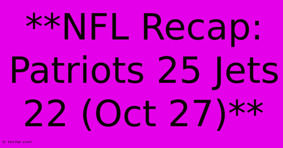 **NFL Recap: Patriots 25 Jets 22 (Oct 27)**