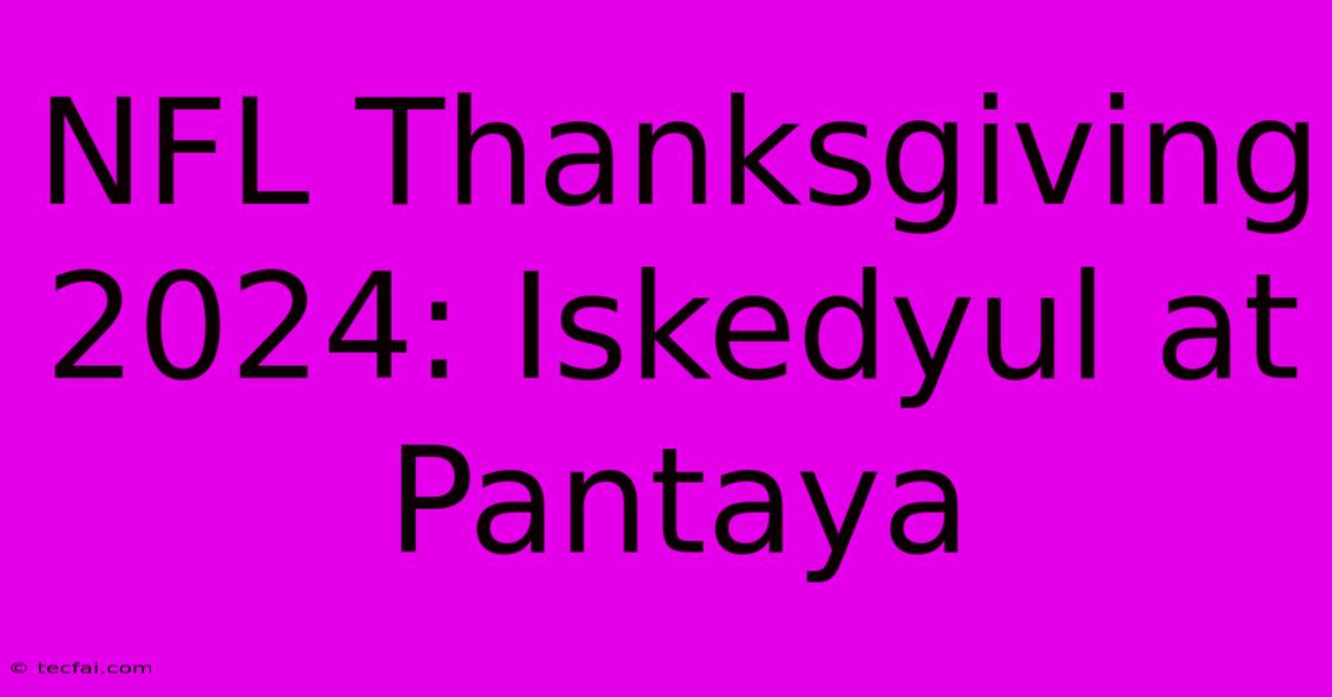 NFL Thanksgiving 2024: Iskedyul At Pantaya