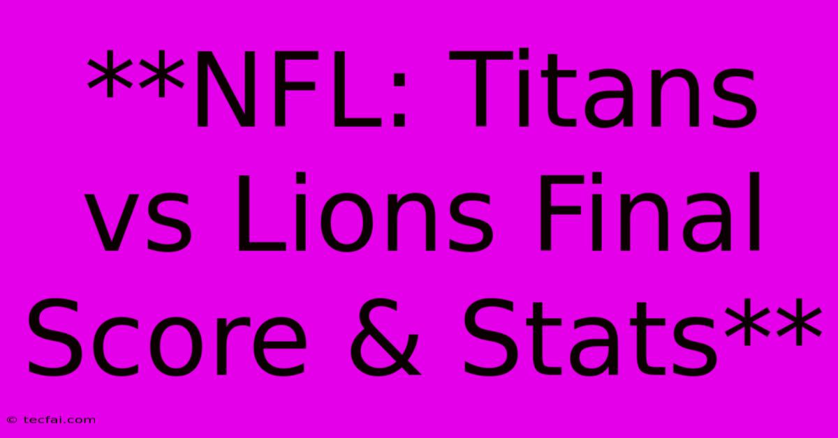 **NFL: Titans Vs Lions Final Score & Stats** 