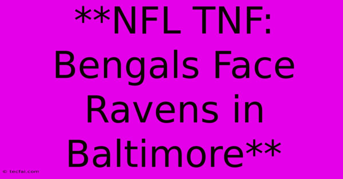 **NFL TNF: Bengals Face Ravens In Baltimore**