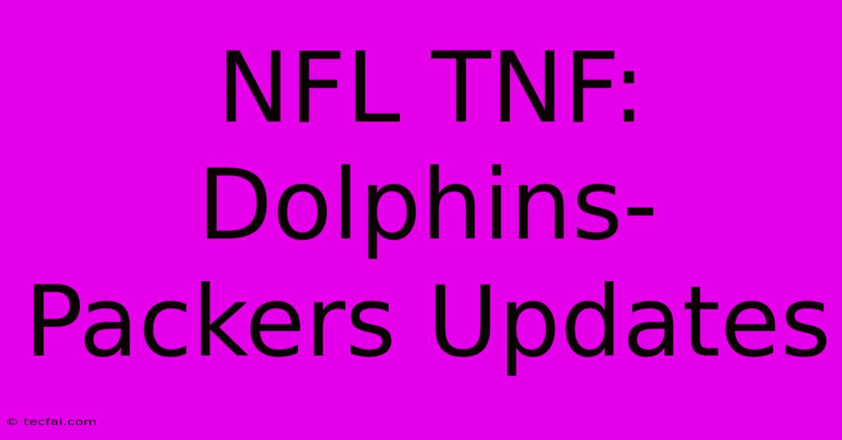 NFL TNF: Dolphins-Packers Updates