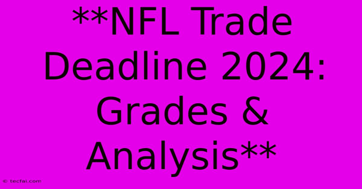 **NFL Trade Deadline 2024: Grades & Analysis** 