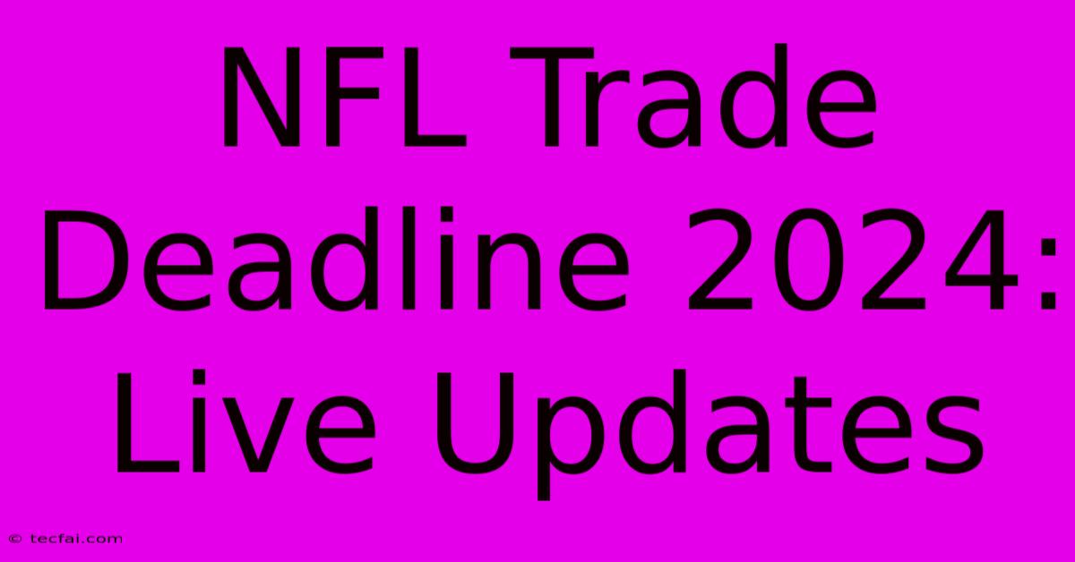 NFL Trade Deadline 2024: Live Updates