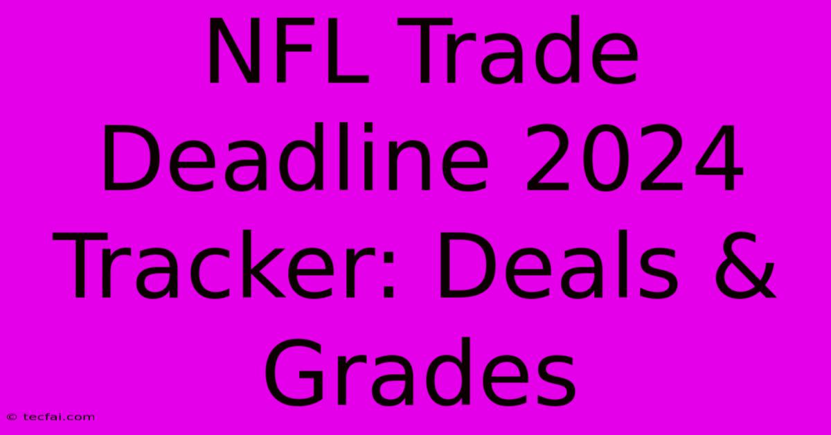 NFL Trade Deadline 2024 Tracker: Deals & Grades