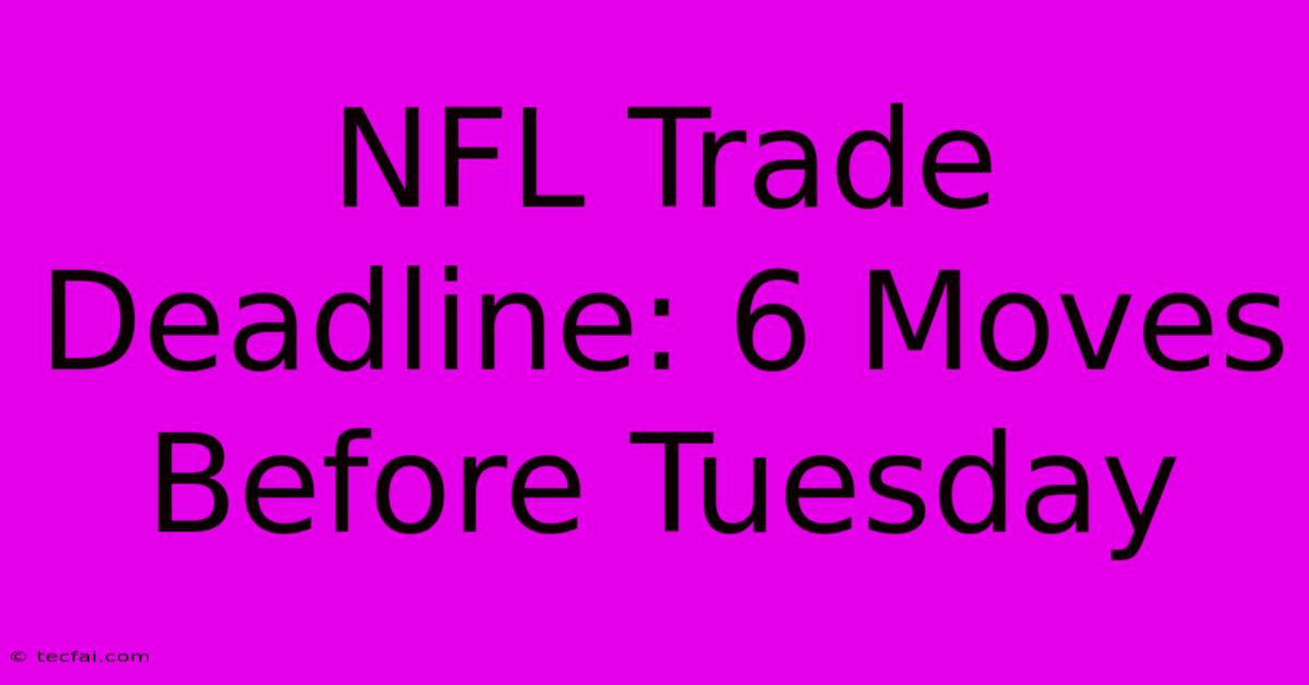 NFL Trade Deadline: 6 Moves Before Tuesday