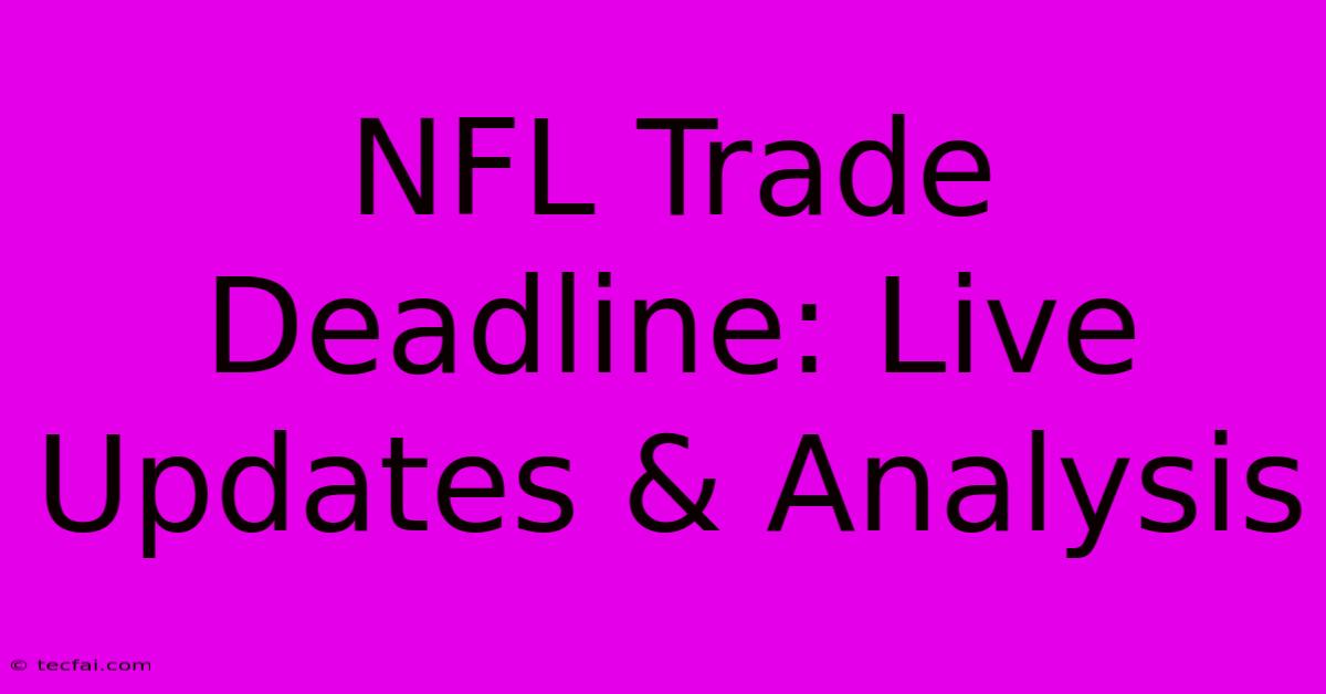 NFL Trade Deadline: Live Updates & Analysis