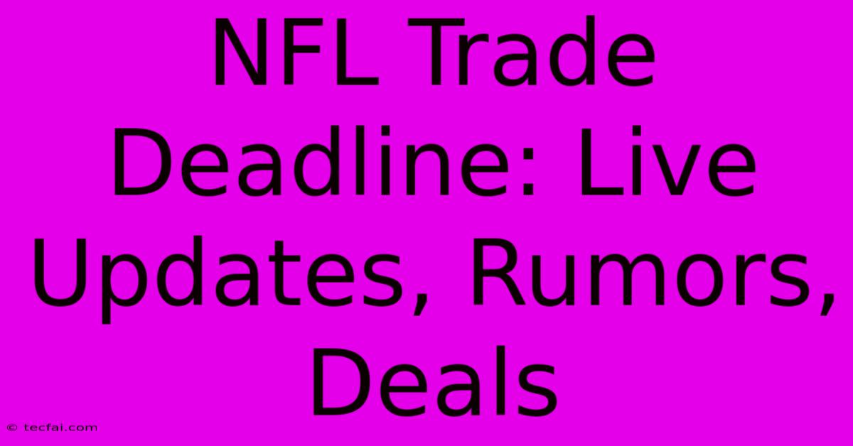 NFL Trade Deadline: Live Updates, Rumors, Deals