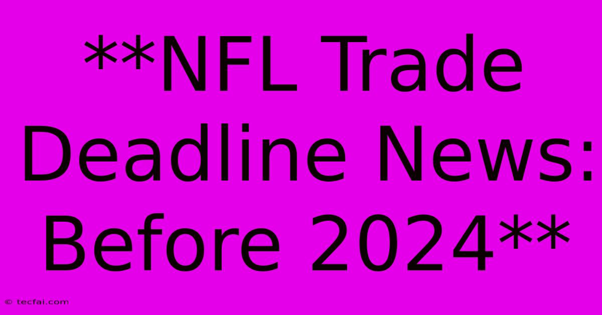 **NFL Trade Deadline News: Before 2024**