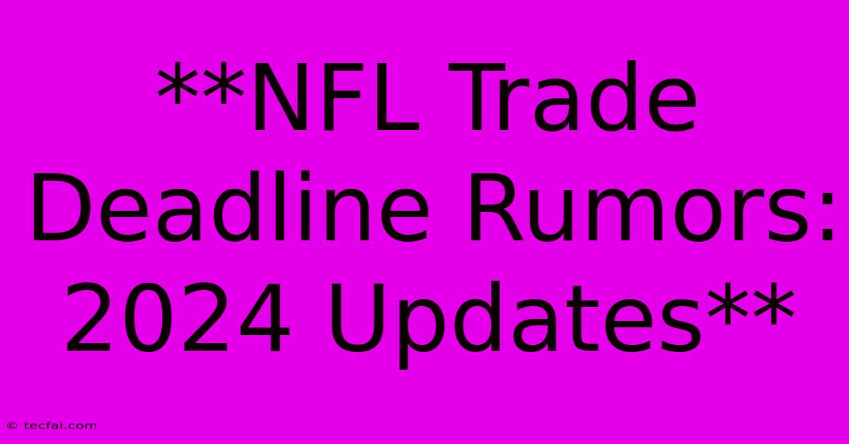 **NFL Trade Deadline Rumors: 2024 Updates**