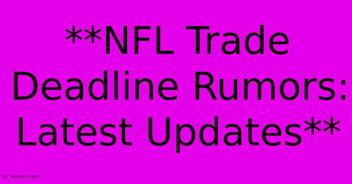 **NFL Trade Deadline Rumors: Latest Updates**