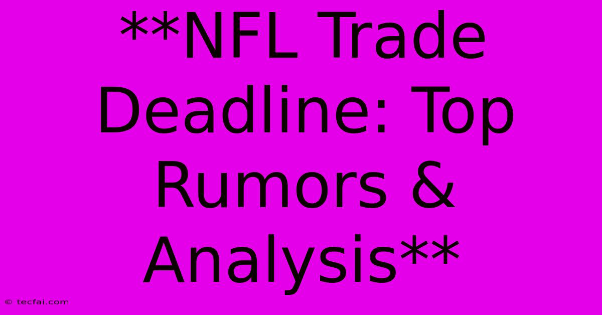 **NFL Trade Deadline: Top Rumors & Analysis** 