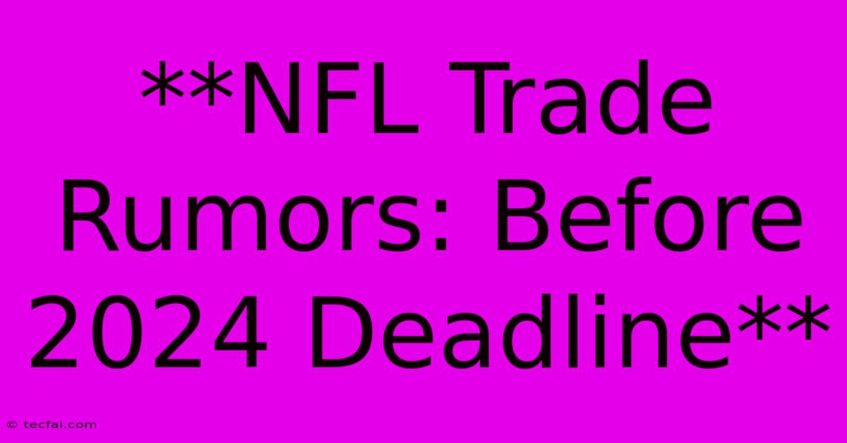 **NFL Trade Rumors: Before 2024 Deadline**