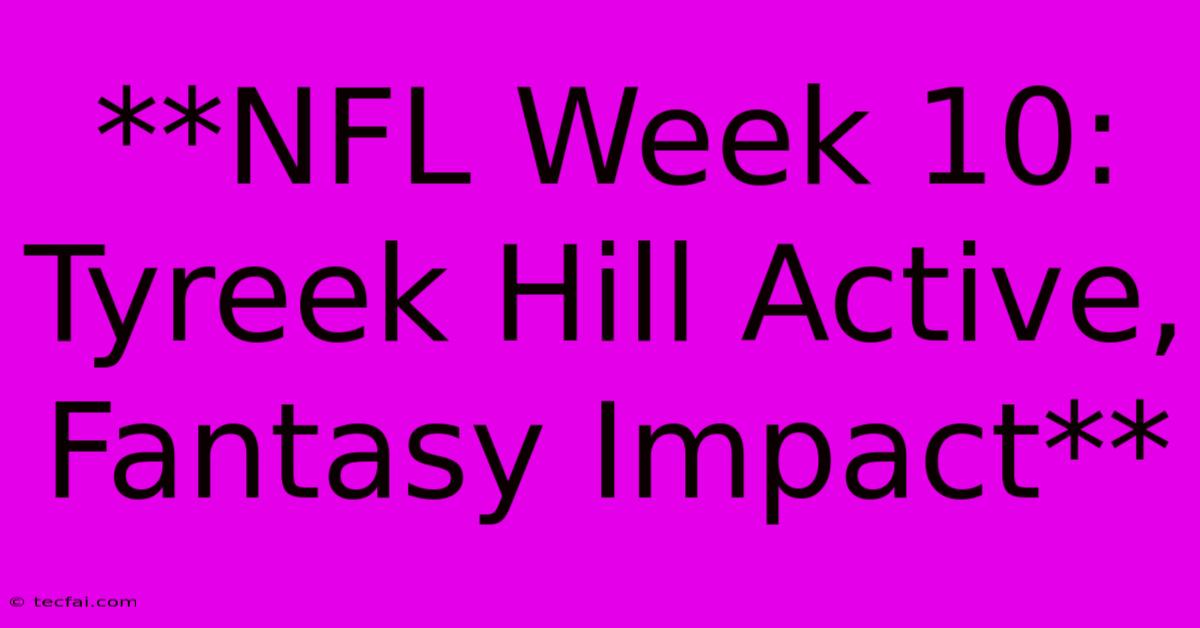 **NFL Week 10: Tyreek Hill Active, Fantasy Impact** 