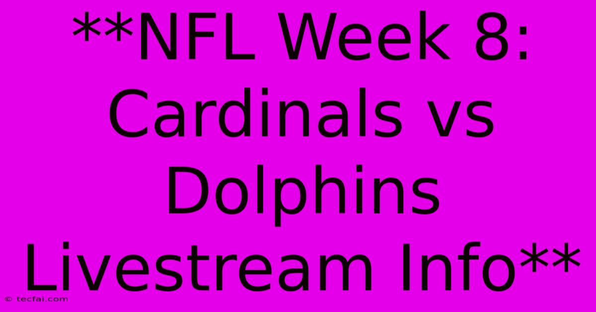 **NFL Week 8: Cardinals Vs Dolphins Livestream Info**