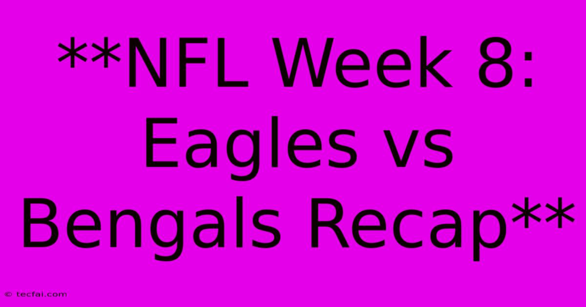 **NFL Week 8: Eagles Vs Bengals Recap**