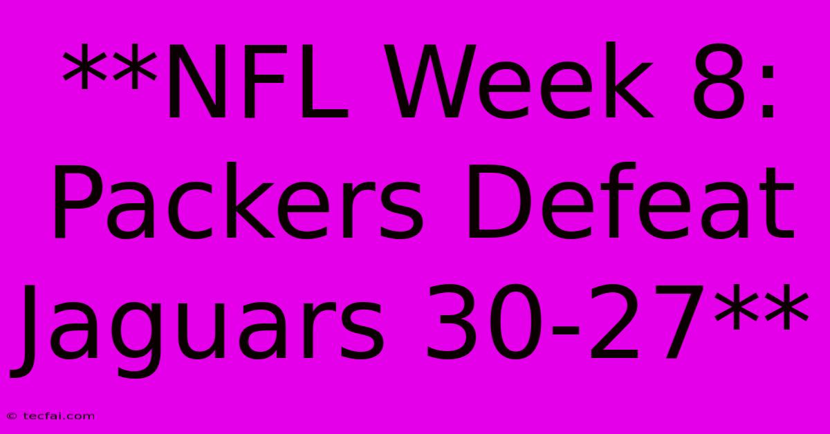 **NFL Week 8: Packers Defeat Jaguars 30-27**