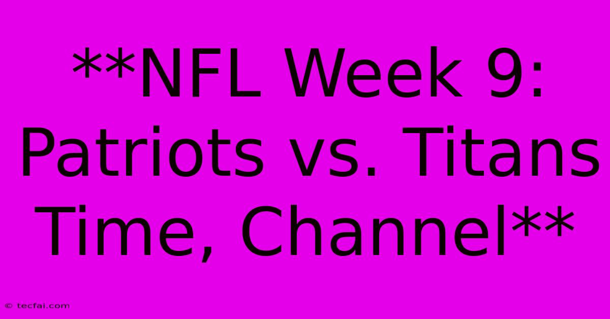 **NFL Week 9: Patriots Vs. Titans Time, Channel** 