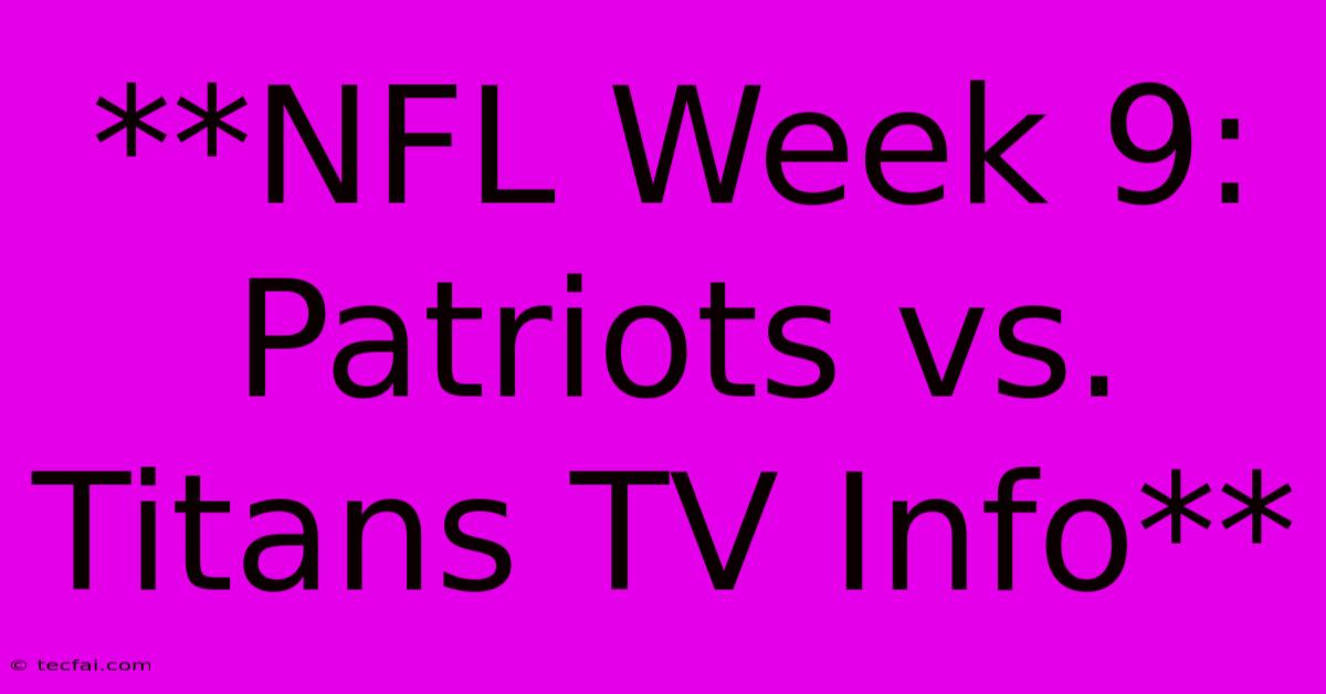 **NFL Week 9: Patriots Vs. Titans TV Info**