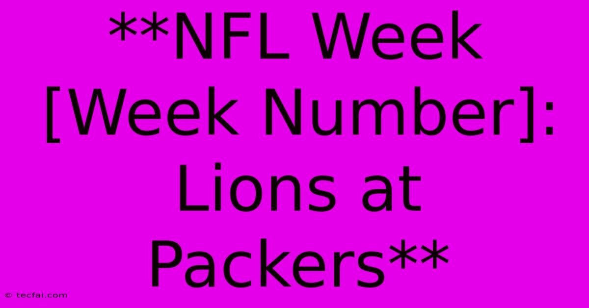 **NFL Week [Week Number]: Lions At Packers** 