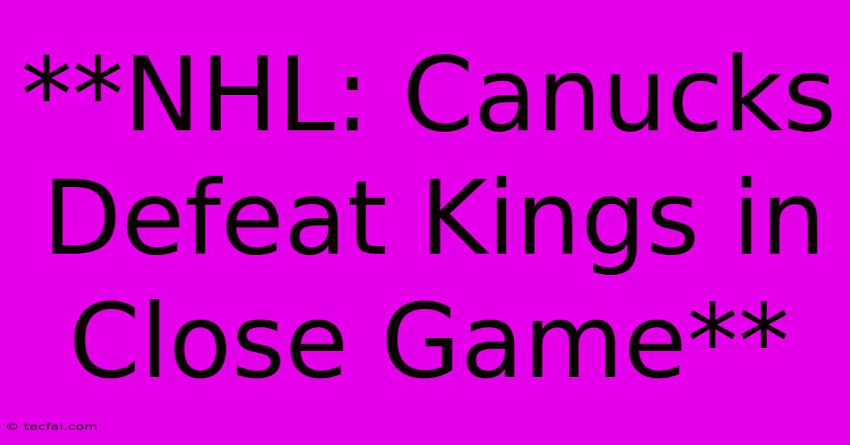 **NHL: Canucks Defeat Kings In Close Game**