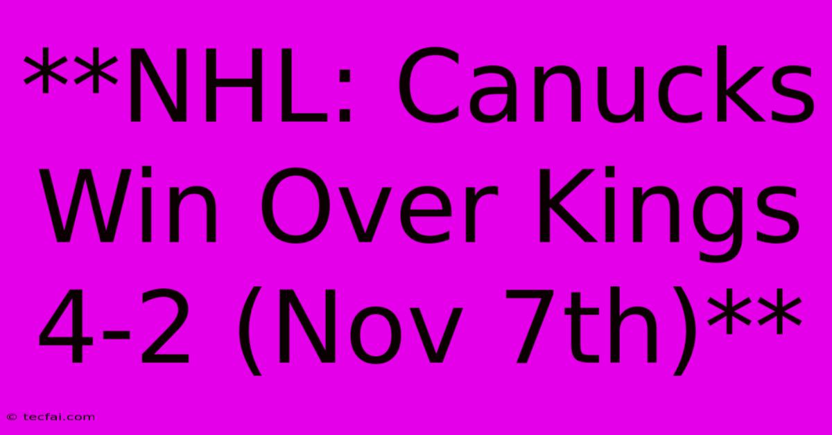 **NHL: Canucks Win Over Kings 4-2 (Nov 7th)**