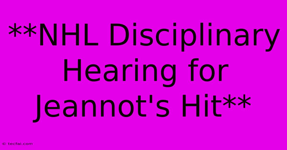 **NHL Disciplinary Hearing For Jeannot's Hit**