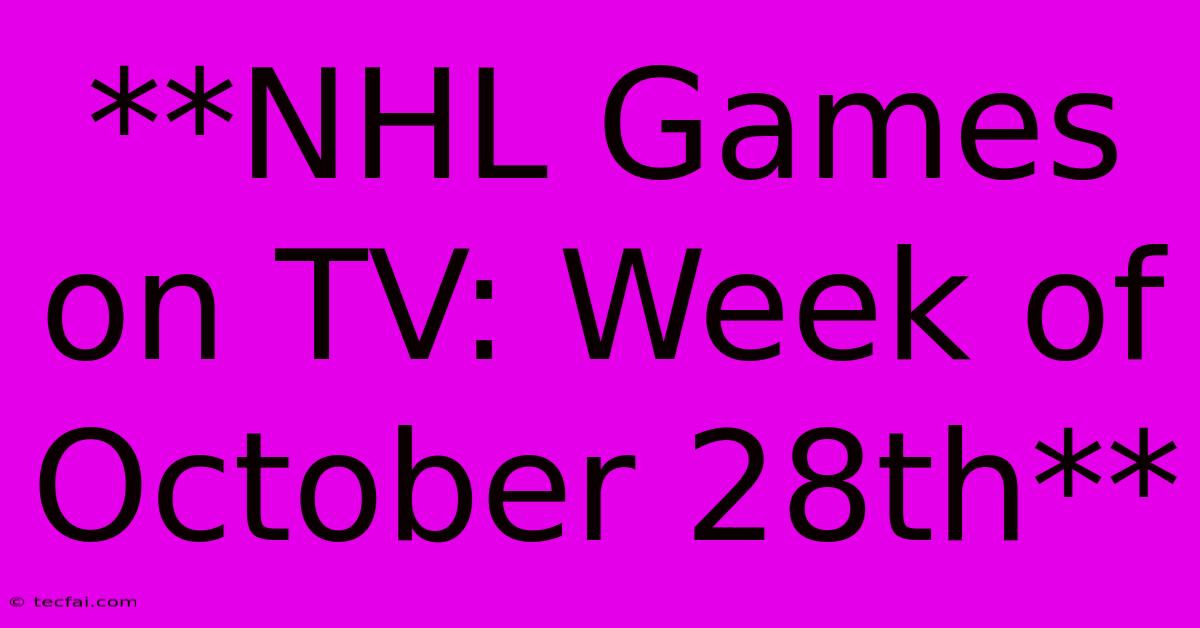 **NHL Games On TV: Week Of October 28th**