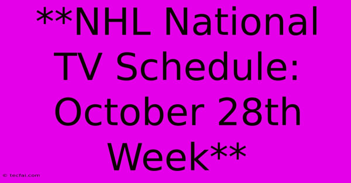 **NHL National TV Schedule: October 28th Week** 