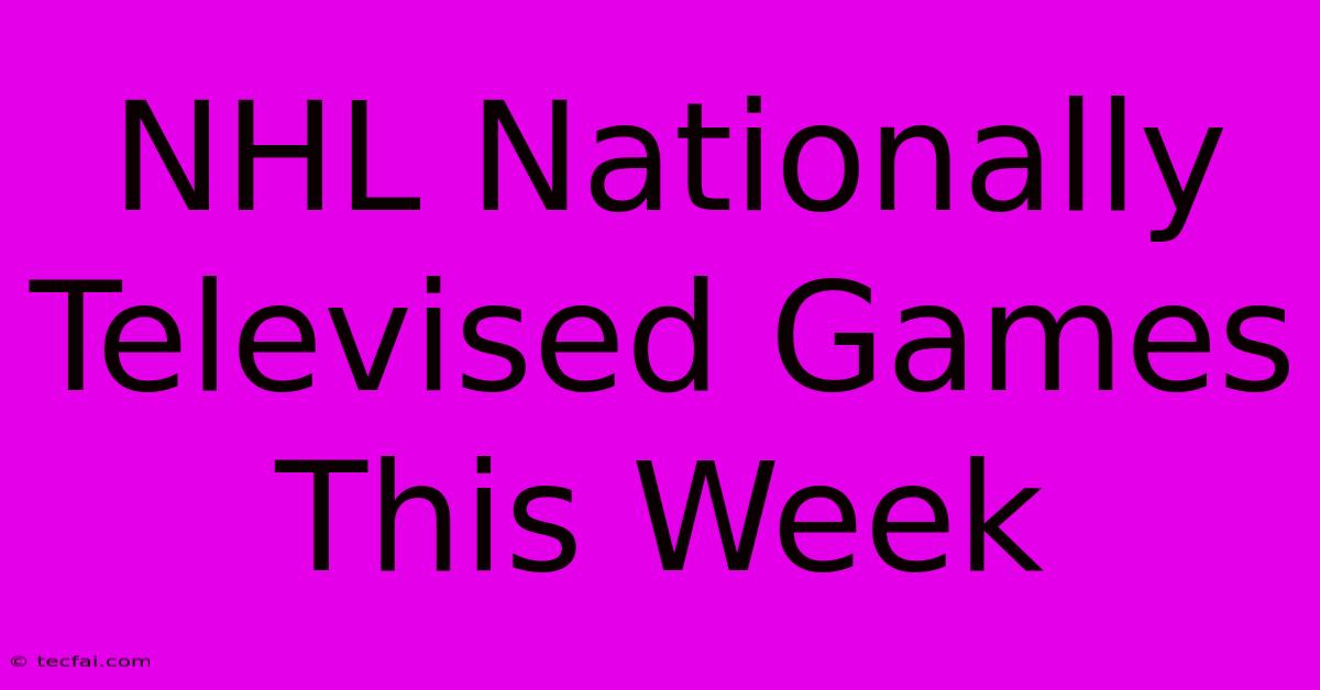 NHL Nationally Televised Games This Week