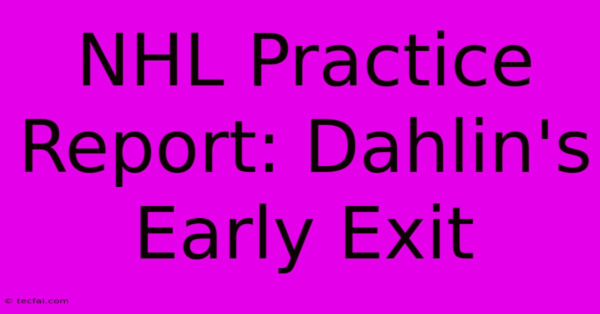 NHL Practice Report: Dahlin's Early Exit