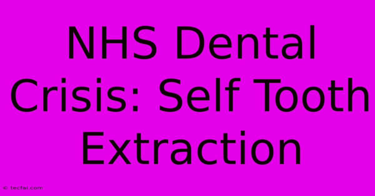 NHS Dental Crisis: Self Tooth Extraction