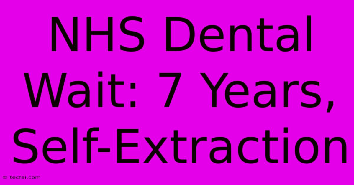 NHS Dental Wait: 7 Years, Self-Extraction