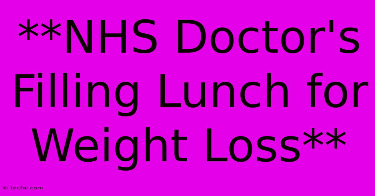 **NHS Doctor's Filling Lunch For Weight Loss**