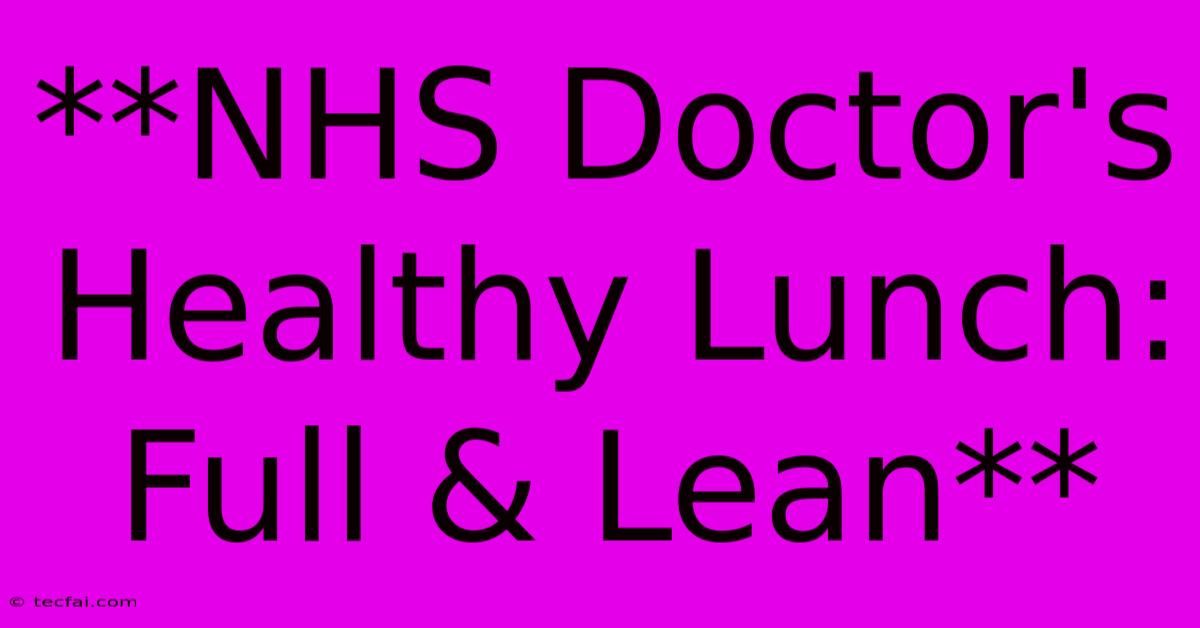 **NHS Doctor's Healthy Lunch: Full & Lean** 