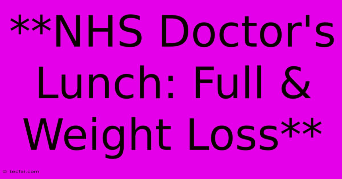 **NHS Doctor's Lunch: Full & Weight Loss**